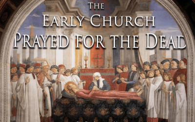 The Early Church Prayed for the Dead